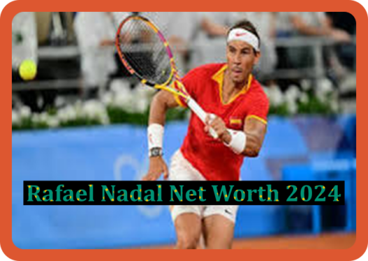 Rafael Nadal Net Worth - Clay Courts to Endorsements in 2024